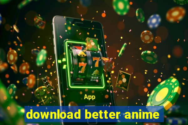 download better anime